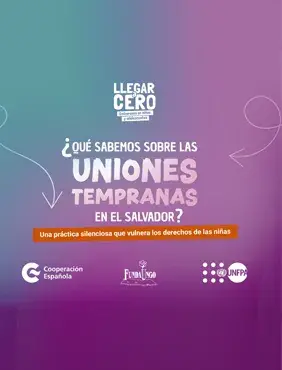 ¿QUÉ SABEMOS SOBRE LAS UNIONES TEMPRANAS EN EL SALVADOR? Una práctica silenciosa que vulnera los derechos de las niñas