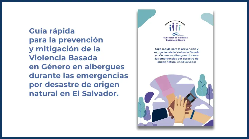 Guía rápida para la prevención y mitigación de la Violencia Basada en Género en albergues durante las emergencias por desastre de origen natural en El Salvador.